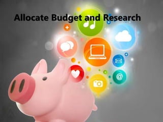Allocate Budget and Research 
 