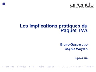Les implications pratiques du
                  Paquet TVA

                 Bruno Gasparotto
                   Sophie Weyten

                         9 juin 2010
 