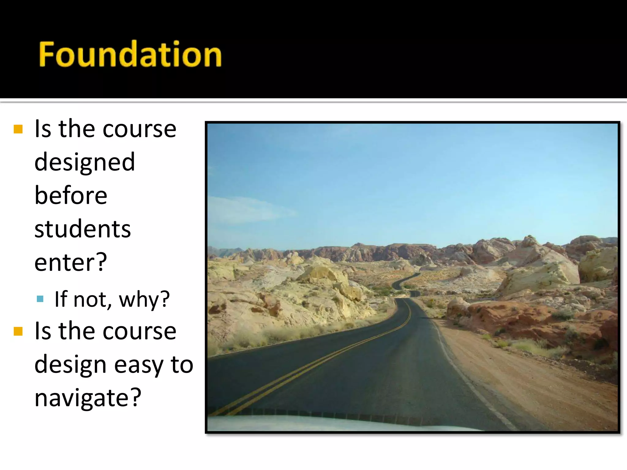  Is the course
designed
before
students
enter?
 If not, why?
 Is the course
design easy to
navigate?
 