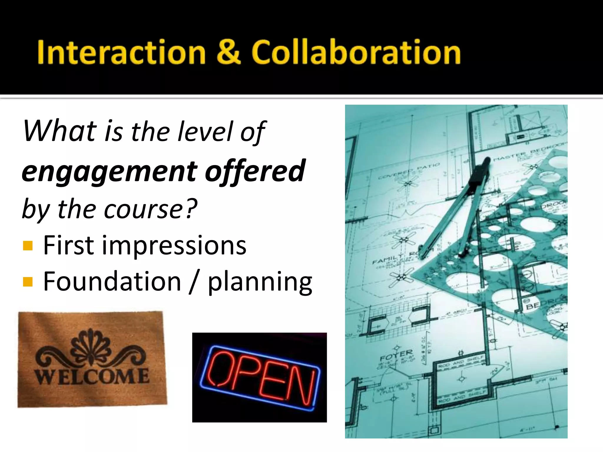 What is the level of
engagement offered
by the course?
 First impressions
 Foundation / planning
 