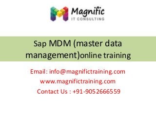 Sap MDM (master data
management)online training
Email: info@magnifictraining.com
www.magnifictraining.com
Contact Us : +91-9052666559

 