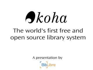 The world's first free and
open source library system
A presentation by
 