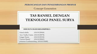 PERANCANGAN DAN PENGEMBANGAN PRODUK
DISUSUN OLEH KELOMPOK I:
Zainal abidin (41614120064)
Aryo Yudha Utama (41614120078)
Lingga Nanta (41614120104)
Vincent Daniel (41614120063)
Johannes Lumbantobing (41616110089)
Concept Generation
 