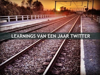 LEARNINGS VAN EEN JAAR TWITTER 
 