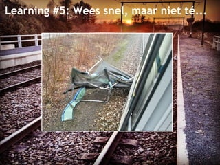 Learning #5: Wees snel, maar niet té... 
 