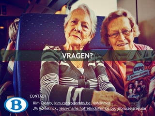 VRAGEN? 
CONTACT 
Kim Castro, kim.castro@nmbs.be, @dekimca 
JM Hoffelinck, jean-marie.hoffelinck@nmbs.be, @brusselsregular 
