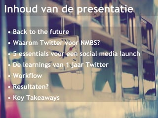 Inhoud van de presentatie 
• Back to the future 
• Waarom Twitter voor NMBS? 
• 5 essentials voor een social media launch 
• De learnings van 1 jaar Twitter 
• Workflow 
• Resultaten? 
• Key Takeaways 
 