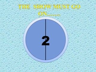 The  show must go on…….2