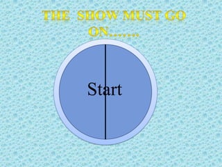 The  show must go on…….Start