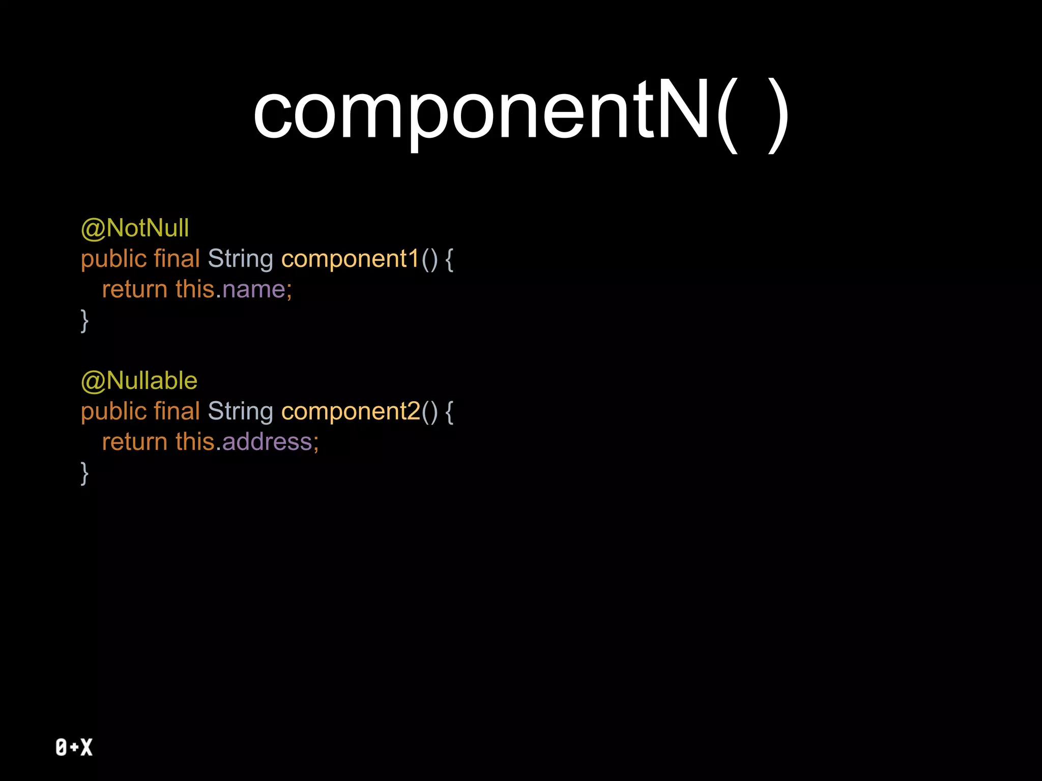componentN( )
@NotNull
public final String component1() {
return this.name;
}
@Nullable
public final String component2() {
return this.address;
}
 