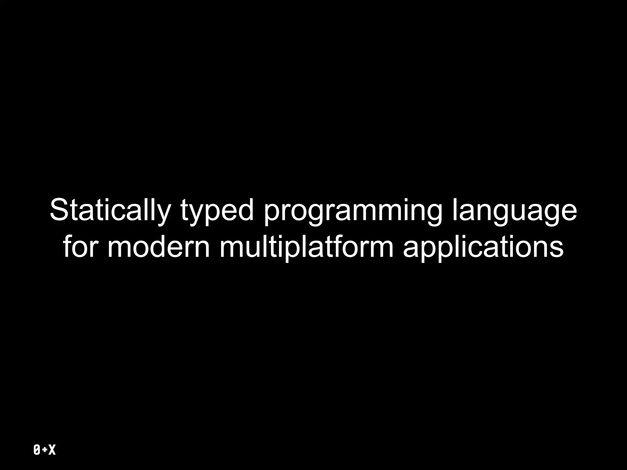Statically typed programming language
for modern multiplatform applications
 