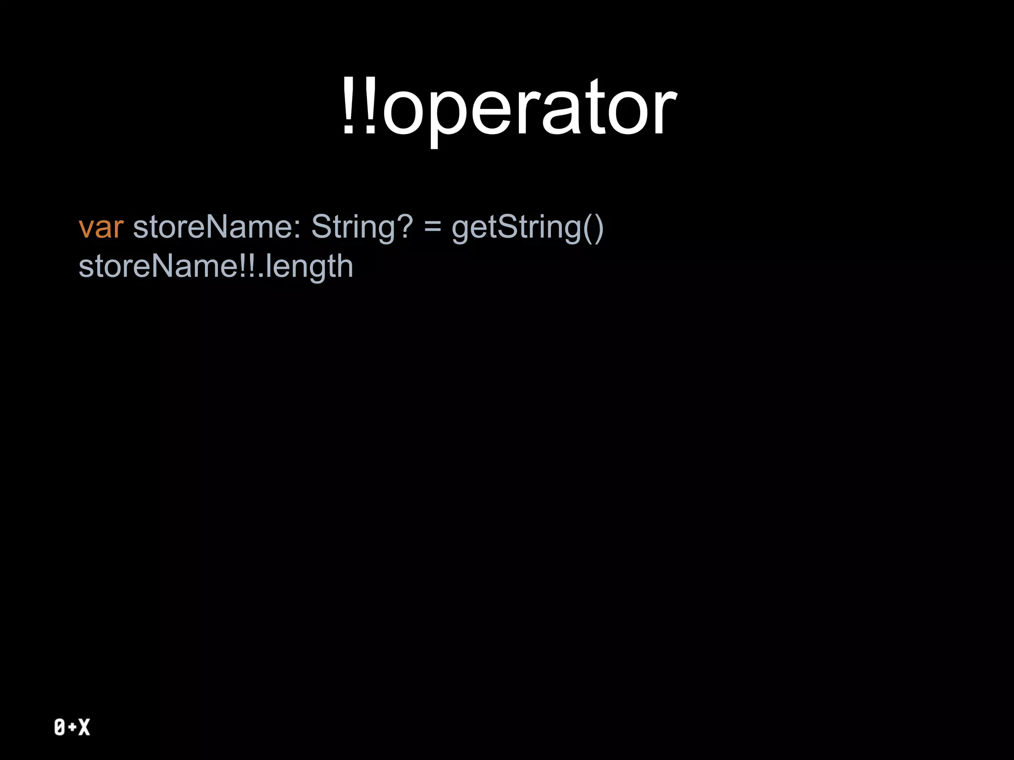 !!operator
var storeName: String? = getString()
storeName!!.length
 