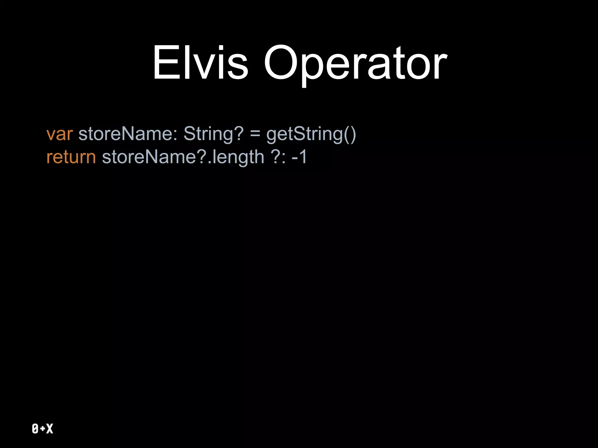 Elvis Operator
var storeName: String? = getString()
return storeName?.length ?: -1
 