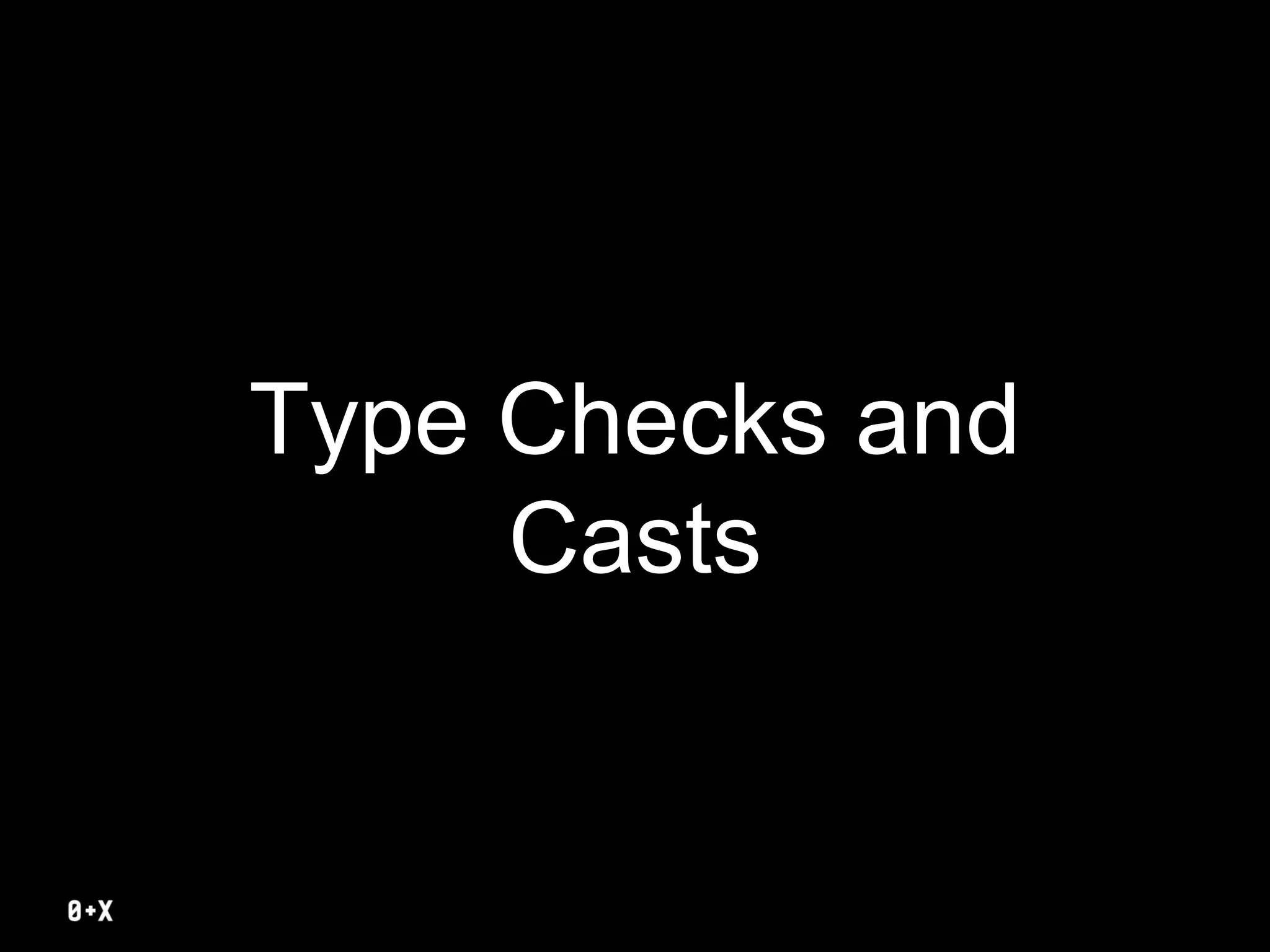 Type Checks and
Casts
 