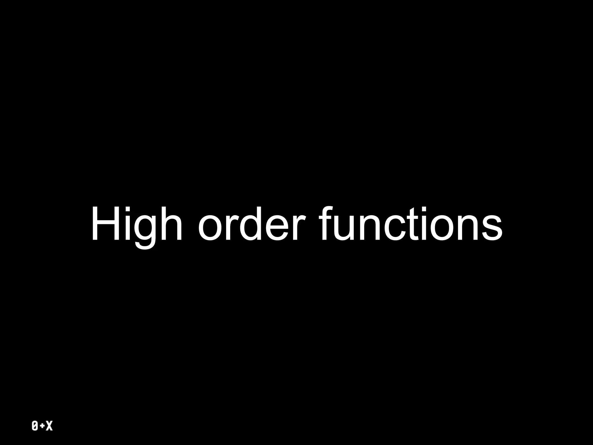 High order functions
 