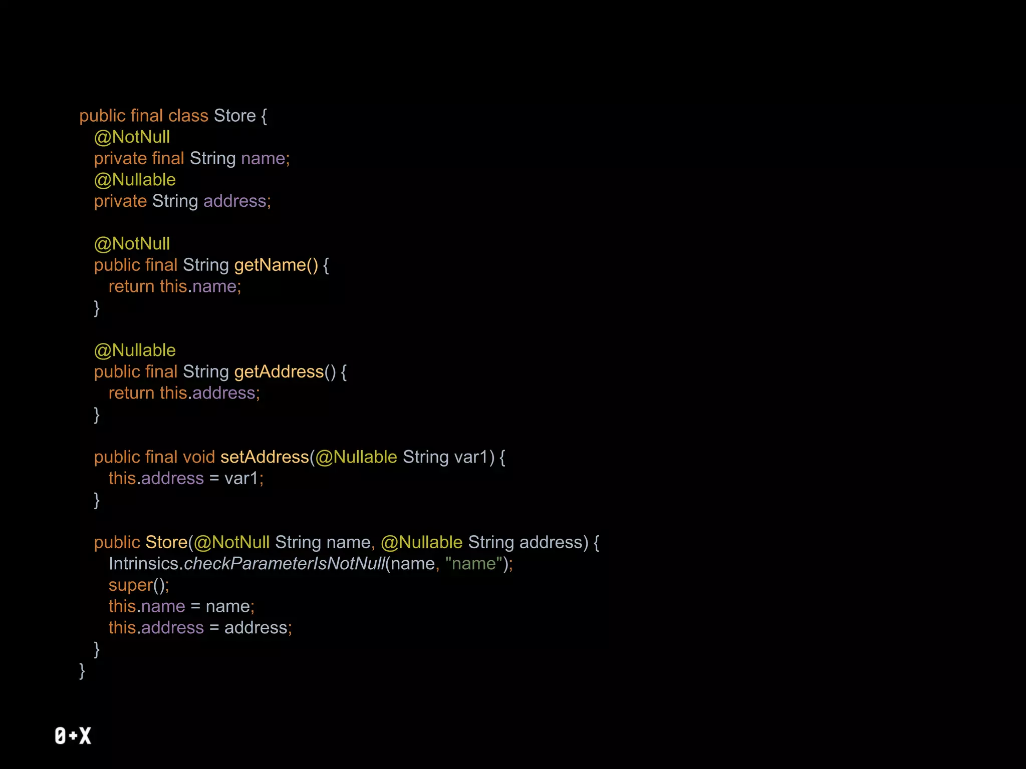public final class Store {
@NotNull
private final String name;
@Nullable
private String address;
@NotNull
public final String getName() {
return this.name;
}
@Nullable
public final String getAddress() {
return this.address;
}
public final void setAddress(@Nullable String var1) {
this.address = var1;
}
public Store(@NotNull String name, @Nullable String address) {
Intrinsics.checkParameterIsNotNull(name, "name");
super();
this.name = name;
this.address = address;
}
}
 