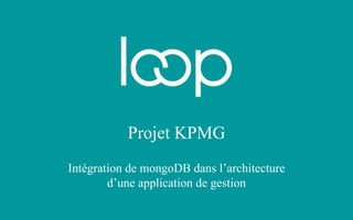 Projet KPMG
Intégration de mongoDB dans l’architecture
d’une application de gestion
 