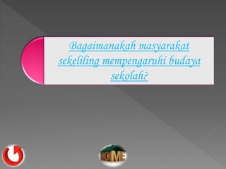 Bagaimanakah masyarakat
sekeliling mempengaruhi budaya
sekolah?
 