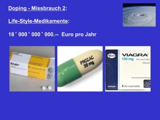 Doping - Missbrauch 2:
Life-Style-Medikamente:
18‘ 000‘ 000‘ 000.-- Euro pro Jahr
21
 