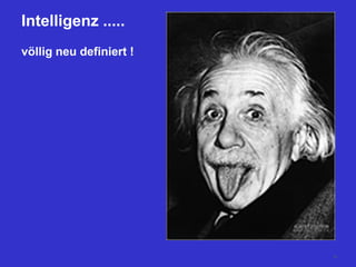 Intelligenz .....
völlig neu definiert !
39
 