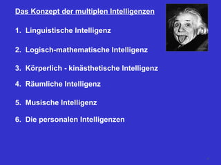 Das Konzept der multiplen Intelligenzen
1. Linguistische Intelligenz
2. Logisch-mathematische Intelligenz
3. Körperlich - kinästhetische Intelligenz
4. Räumliche Intelligenz
5. Musische Intelligenz
6. Die personalen Intelligenzen
40
 