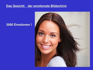 Das Gesicht: der emotionale Bildschirm
3000 Emotionen !
49
 