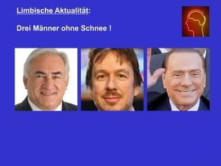 Limbische Aktualität:
Drei Männer ohne Schnee !
64
 