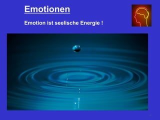 Emotionen
Emotion ist seelische Energie !
67
 