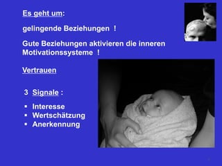 Es geht um:
gelingende Beziehungen !
Gute Beziehungen aktivieren die inneren
Motivationssysteme !
Vertrauen
3 Signale :
 Interesse
 Wertschätzung
 Anerkennung
70
 