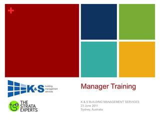 Manager Training K & S BUILDING MANAGEMENT SERVICES 23 June 2011 Sydney, Australia  