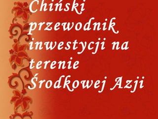 Chiński przewodnik inwestycji na terenie Środkowej Azji  