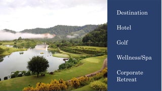 Destination
Hotel
Golf
Wellness/Spa
Corporate
Retreat
 