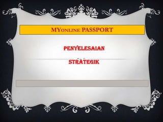 MYONLINE PASSPORT

   PENYELESAIAN

    STRATEGIK
 