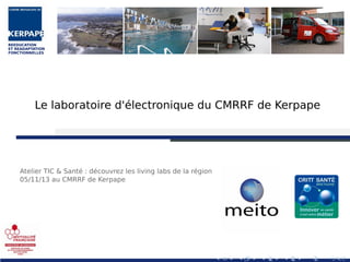 REEDUCATION
ET READAPTATION
FONCTIONNELLES

Le laboratoire d'électronique du CMRRF de Kerpape

Atelier TIC & Santé : découvrez les living labs de la région
05/11/13 au CMRRF de Kerpape

 