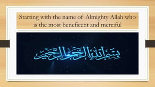 Starting with the name of Almighty Allah who
is the most beneficent and merciful
 