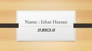 Name : Izhar Hassan
19 BSCS 41
 