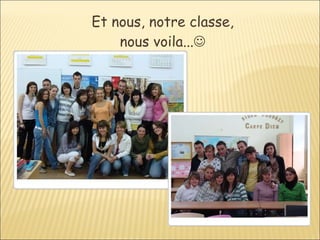 Et nous, notre classe, nous voila...  
