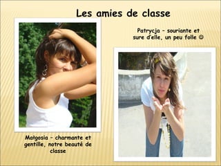 Patrycja – souriante et sure d’elle, un peu folle   Małgosia – charmante et gentille, notre beauté de classe Les amies de classe 