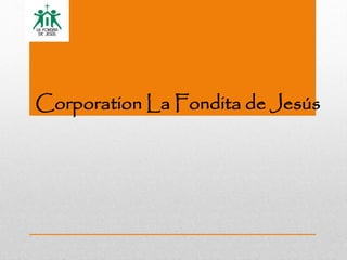 Corporation La Fondita de Jesús
 