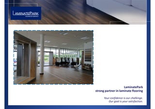 LaminatePark
strong partner in laminate flooring
Your confidence is our challenge.
Our goal is your satisfaction.
 