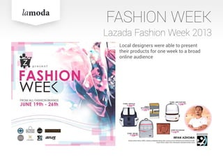 FASHION WEEK
Lazada Fashion Week 2013
Local designers were able to present
their products for one week to a broad
online audience
 