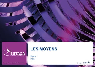 Équipe
Défis
LES MOYENS
 