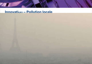 Innovation – Pollution locale
Présentation du programme - Partenaires 6
Statement : « If we don’t change, we will fail »
Beijing smog
2015/01
#nofilter
 