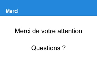 Merci
Merci de votre attention
Questions ?
 