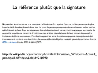 La référence plutôt que la signature
http://fr.wikipedia.org/w/index.php?title=Discussion_Wikipédia:Accueil_
principal&diff=next&oldid=210890
 