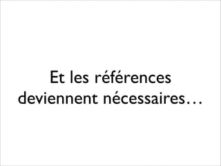 Et les références
deviennent nécessaires…
 