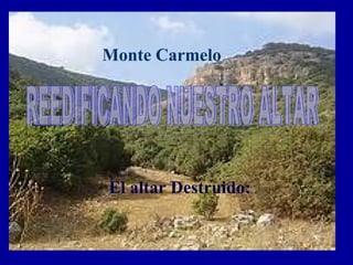 Monte Carmelo
El altar Destruido:
 