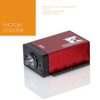 Manufacturer: Laser Components GmbH
          Germany
          Production started: 2010
          ISO 9001 certified




PHOTON
COUNTER
 