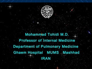 Mohammad Tohidi M.D.
Professor of Internal Medicine
Department of Pulmonary Medicine
Ghaem Hospital MUMS Mashhad
IRAN
 