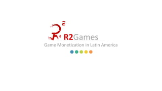 PresentaWise 
  
R2Games 
Game Monetization in Latin America 
 